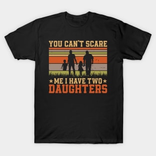 YOU CAN'T SCARE ME I HAVE TWO DAUGHTERS Retro Gift for Father’s day, Birthday, Thanksgiving, Christmas, New Year T-Shirt